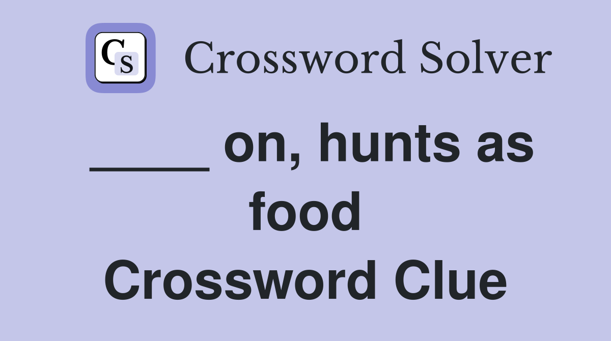 on, hunts as food Crossword Clue Answers Crossword Solver